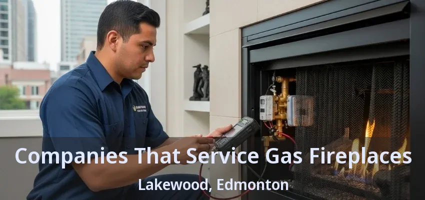 Companies That Service Gas Fireplaces Lakewood, Edmonton - AB