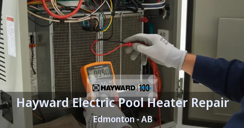 Hayward Electric Pool Heater Repair Edmonton - AB