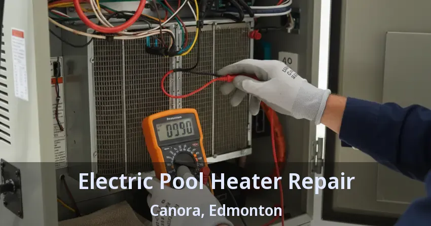 Electric Pool Heater Repair Canora, Edmonton - AB Electric Pool Heater Repair Canora, Edmonton - AB