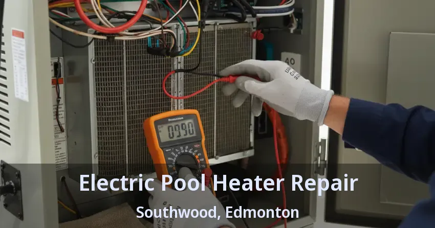 Electric Pool Heater Repair Southwood, Edmonton - AB Electric Pool Heater Repair Southwood, Edmonton - AB