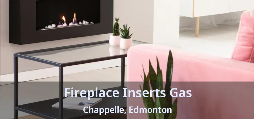 Fireplace Inserts Gas Chappelle, Edmonton - AB Fireplace Inserts Gas Chappelle, Edmonton - AB