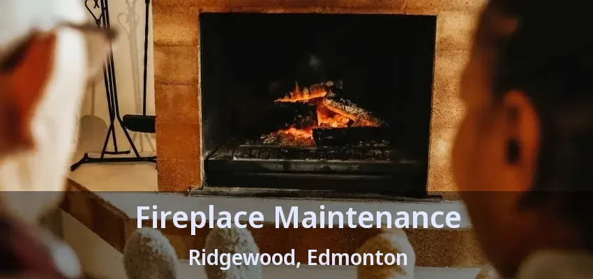 Fireplace Maintenance Ridgewood, Edmonton - AB Fireplace Maintenance Ridgewood, Edmonton - AB