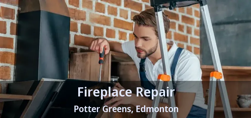 Fireplace Repair Potter Greens, Edmonton - AB Fireplace Repair Potter Greens, Edmonton - AB