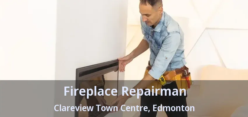 Fireplace Repairman Clareview Town Centre, Edmonton - AB Fireplace Repairman Clareview Town Centre, Edmonton - AB