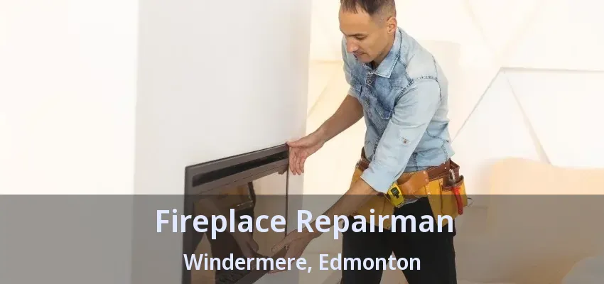 Fireplace Repairman Windermere, Edmonton - AB Fireplace Repairman Windermere, Edmonton - AB