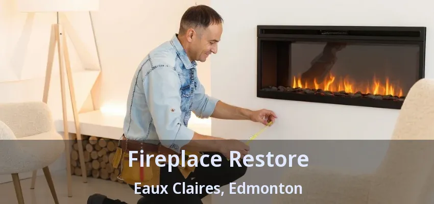 Fireplace Restore Eaux Claires, Edmonton - AB Fireplace Restore Eaux Claires, Edmonton - AB
