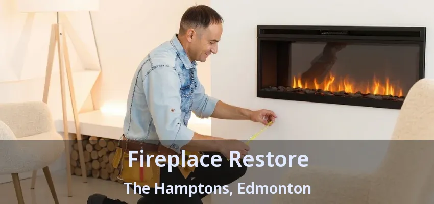 Fireplace Restore The Hamptons, Edmonton - AB Fireplace Restore The Hamptons, Edmonton - AB