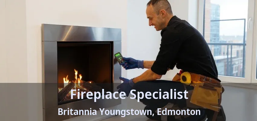 Fireplace Specialist Britannia Youngstown, Edmonton - AB Fireplace Specialist Britannia Youngstown, Edmonton - AB