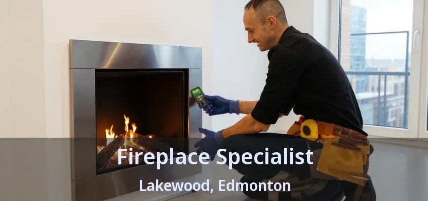 Fireplace Specialist Lakewood, Edmonton - AB