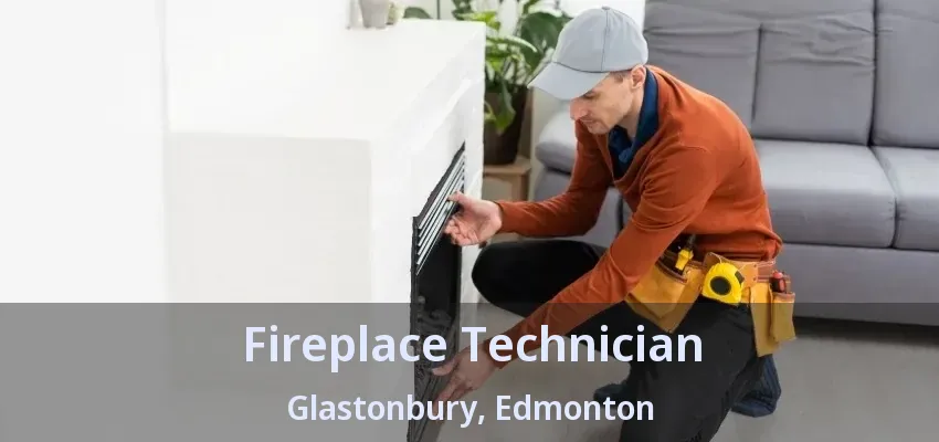 Fireplace Technician Glastonbury, Edmonton - AB Fireplace Technician Glastonbury, Edmonton - AB