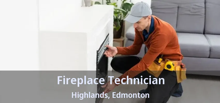 Fireplace Technician Highlands, Edmonton - AB Fireplace Technician Highlands, Edmonton - AB