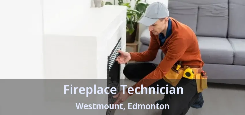 Fireplace Technician Westmount, Edmonton - AB Fireplace Technician Westmount, Edmonton - AB