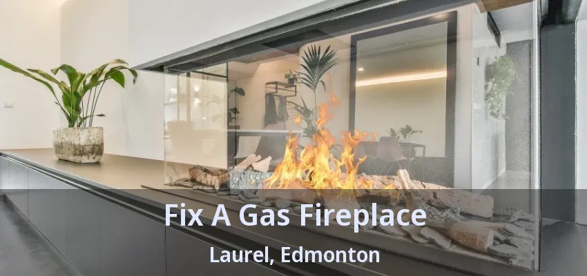 Fix A Gas Fireplace Laurel, Edmonton - AB Fix A Gas Fireplace Laurel, Edmonton - AB