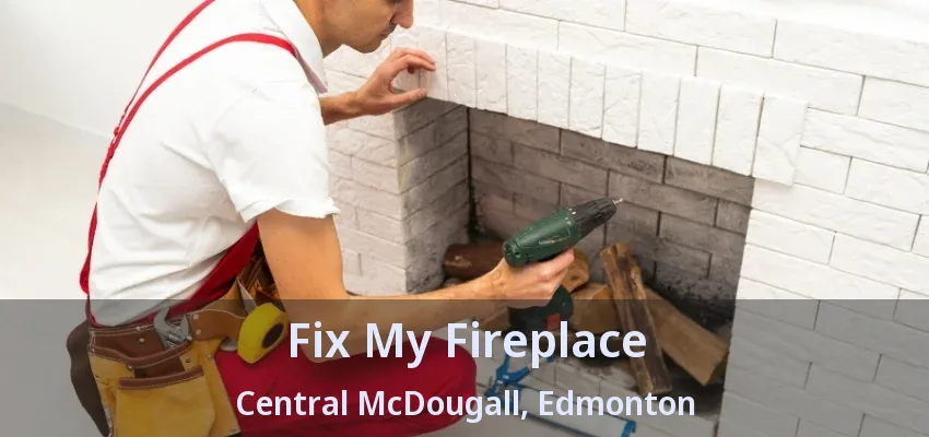 Fix My Fireplace Central McDougall, Edmonton - AB Fix My Fireplace Central McDougall, Edmonton - AB