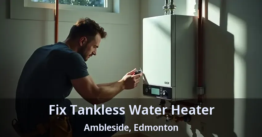 Fix Tankless Water Heater Ambleside, Edmonton - AB Fix Tankless Water Heater Ambleside, Edmonton - AB