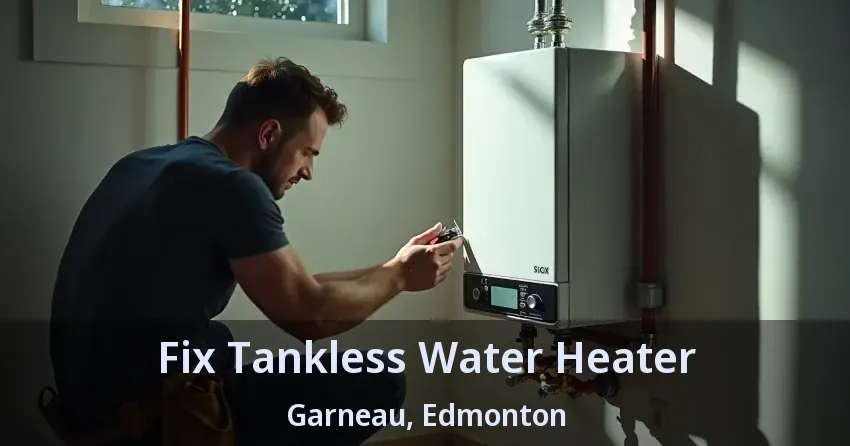 Fix Tankless Water Heater Garneau, Edmonton - AB Fix Tankless Water Heater Garneau, Edmonton - AB
