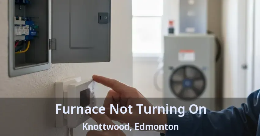 Furnace Not Turning On Knottwood, Edmonton - AB Furnace Not Turning On Knottwood, Edmonton - AB