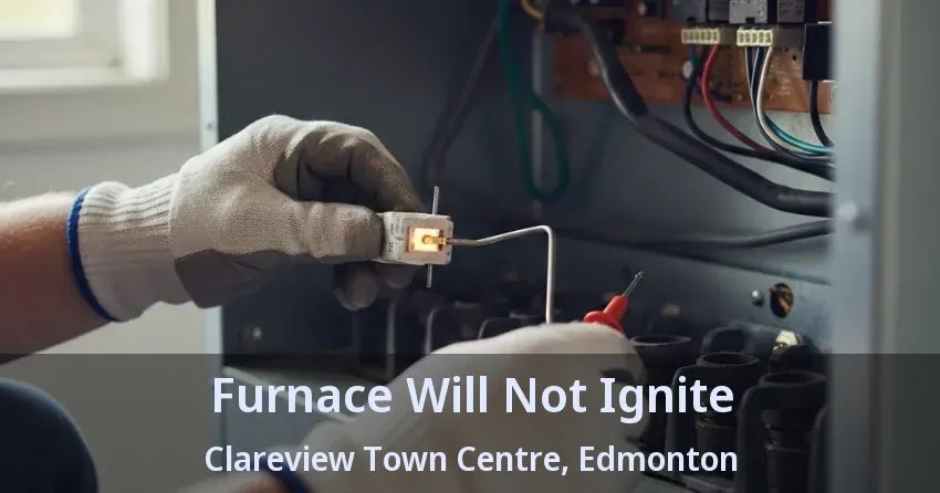 Furnace Will Not Ignite Clareview Town Centre, Edmonton - AB Furnace Will Not Ignite Clareview Town Centre, Edmonton - AB