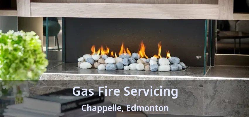 Gas Fire Servicing Chappelle, Edmonton - AB Gas Fire Servicing Chappelle, Edmonton - AB