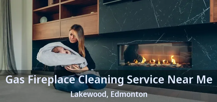 Gas Fireplace Cleaning Service Near Me Lakewood, Edmonton - AB