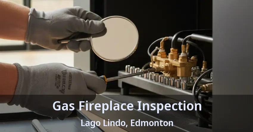 Gas Fireplace Inspection Lago Lindo, Edmonton - AB Gas Fireplace Inspection Lago Lindo, Edmonton - AB