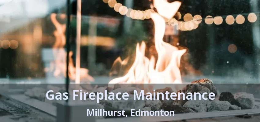 Gas Fireplace Maintenance Millhurst, Edmonton - AB