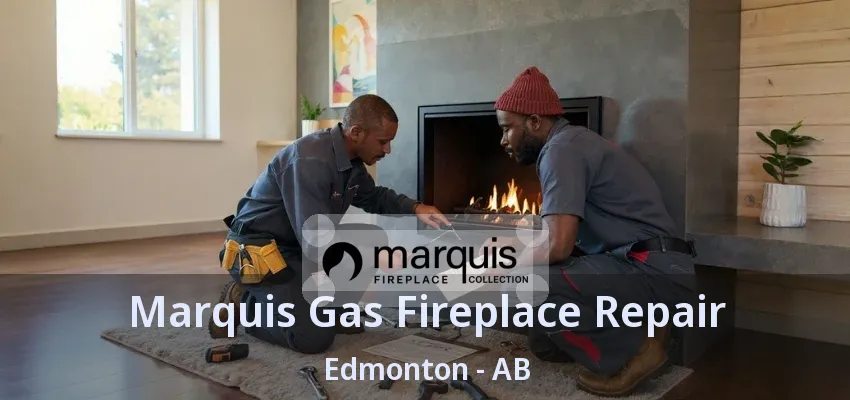 Marquis Gas Fireplace Repair Edmonton - AB