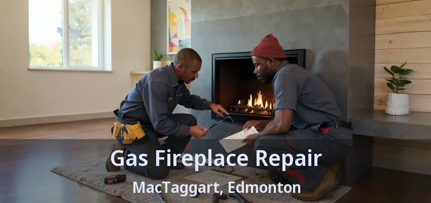 Gas Fireplace Repair MacTaggart, Edmonton - AB