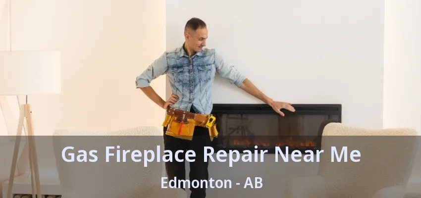 Gas Fireplace Repair Near Me Edmonton - AB