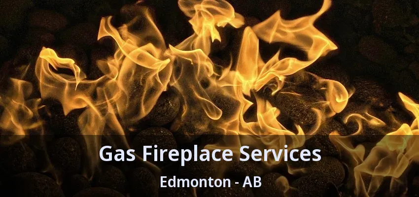 Gas Fireplace Services Edmonton - AB Gas Fireplace Services Edmonton - AB