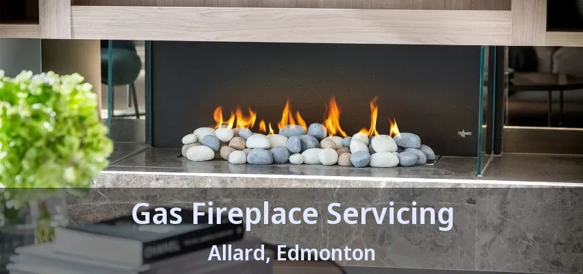 Gas Fireplace Servicing Allard, Edmonton - AB Gas Fireplace Servicing Allard, Edmonton - AB