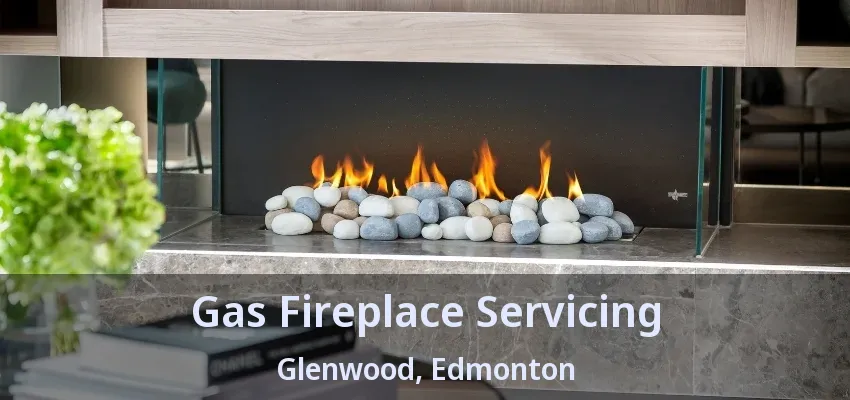Gas Fireplace Servicing Glenwood, Edmonton - AB Gas Fireplace Servicing Glenwood, Edmonton - AB