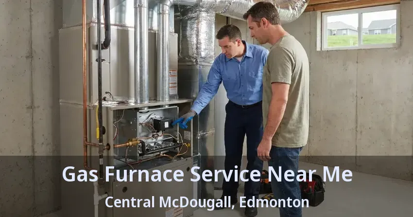 Gas Furnace Service Near Me Central McDougall, Edmonton - AB