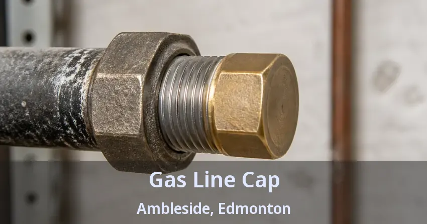Gas Line Cap Ambleside, Edmonton - AB Gas Line Cap Ambleside, Edmonton - AB