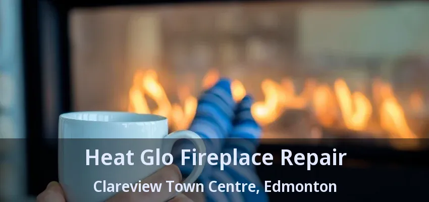 Heat Glo Fireplace Repair Clareview Town Centre, Edmonton - AB Heat Glo Fireplace Repair Clareview Town Centre, Edmonton - AB