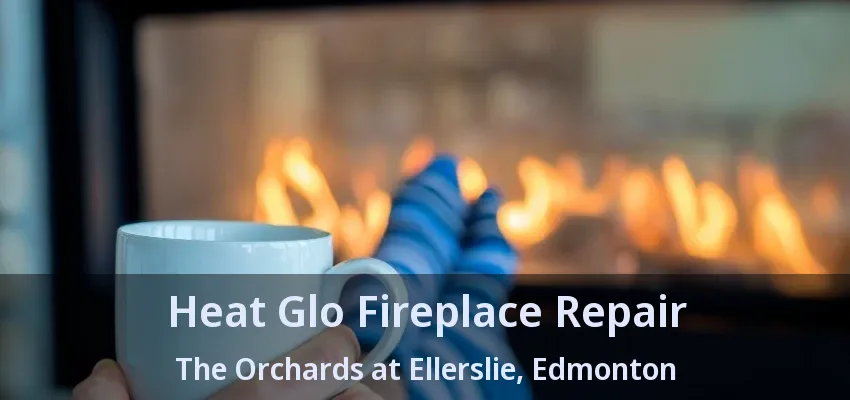Heat Glo Fireplace Repair The Orchards at Ellerslie, Edmonton - AB