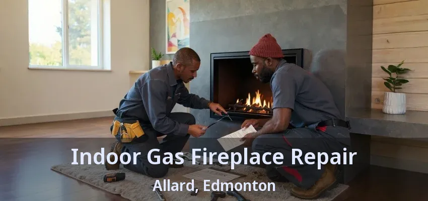 Indoor Gas Fireplace Repair Allard, Edmonton - AB Indoor Gas Fireplace Repair Allard, Edmonton - AB