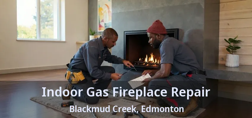Indoor Gas Fireplace Repair Blackmud Creek, Edmonton - AB Indoor Gas Fireplace Repair Blackmud Creek, Edmonton - AB