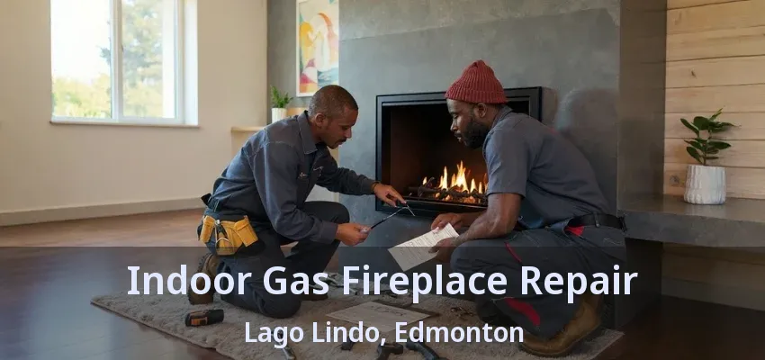 Indoor Gas Fireplace Repair Lago Lindo, Edmonton - AB Indoor Gas Fireplace Repair Lago Lindo, Edmonton - AB