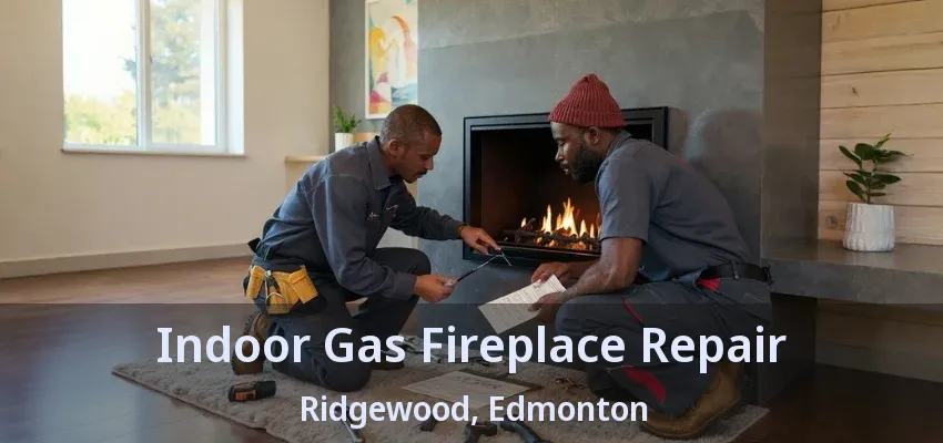 Indoor Gas Fireplace Repair Ridgewood, Edmonton - AB Indoor Gas Fireplace Repair Ridgewood, Edmonton - AB