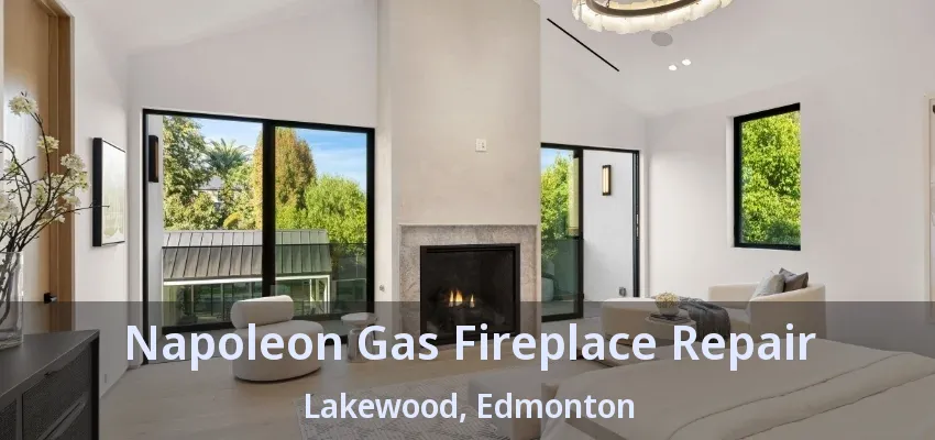 Napoleon Gas Fireplace Repair Lakewood, Edmonton - AB Napoleon Gas Fireplace Repair Lakewood, Edmonton - AB