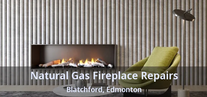 Natural Gas Fireplace Repairs Blatchford, Edmonton - AB