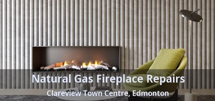 Natural Gas Fireplace Repairs Clareview Town Centre, Edmonton - AB Natural Gas Fireplace Repairs Clareview Town Centre, Edmonton - AB