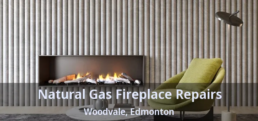 Natural Gas Fireplace Repairs Woodvale, Edmonton - AB