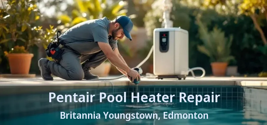 Pentair Pool Heater Repair Britannia Youngstown, Edmonton - AB Pentair Pool Heater Repair Britannia Youngstown, Edmonton - AB
