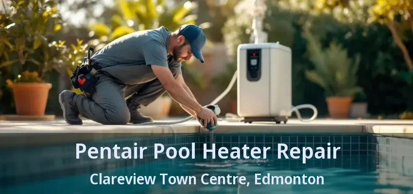 Pentair Pool Heater Repair Clareview Town Centre, Edmonton - AB Pentair Pool Heater Repair Clareview Town Centre, Edmonton - AB