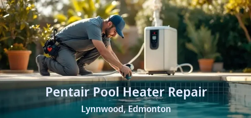 Pentair Pool Heater Repair Lynnwood, Edmonton - AB Pentair Pool Heater Repair Lynnwood, Edmonton - AB
