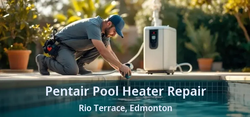 Pentair Pool Heater Repair Rio Terrace, Edmonton - AB Pentair Pool Heater Repair Rio Terrace, Edmonton - AB