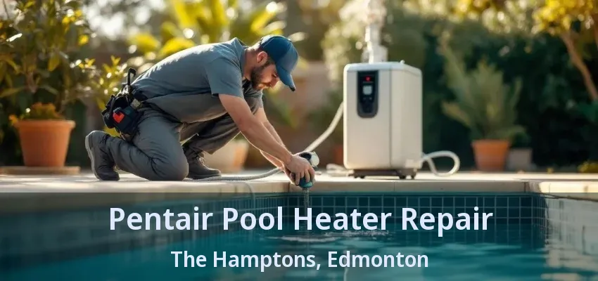 Pentair Pool Heater Repair The Hamptons, Edmonton - AB