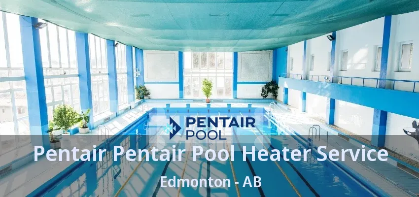 Pentair Pentair Pool Heater Service Edmonton - AB Pentair Pentair Pool Heater Service Edmonton - AB